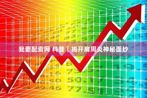 我要配资网 科普｜揭开肩周炎神秘面纱