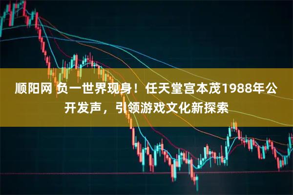 顺阳网 负一世界现身！任天堂宫本茂1988年公开发声，引领游戏文化新探索